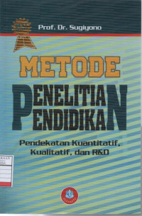 Metode Penelitian Pendidikan: Pendekatan Kuantitatif, Kualitatif dan R&D