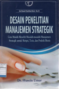 Desain Penelitian Manajemen Strategik : Cara Mudah Meneliti Masalah-masalah Manajemen Strategik untuk Skripsi, Tesis, dan Praktik Bisnis