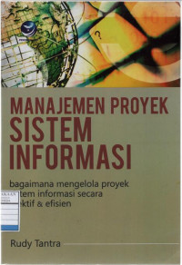 Manajemen Proyek Sistem Informasi : Bagaimana Mengelola Proyek Sistem Informasi secara Efektif dan Efisien