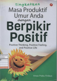Tingkatkan Masa Produktif Umur Anda dengan Berpikir Positif: Positive Thinking, Positive Feeling, and Positive Life