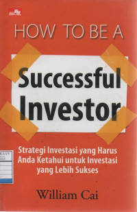 How To Be a Successful Investor: Strategi Investasi yang Harus Anda Ketahui untuk Investasi yang Lebih Sukses