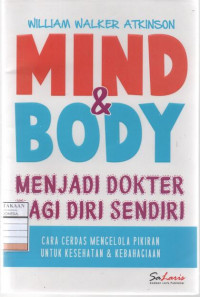 Mind & Body: Menjadi Dokter bagi Diri Sendiri (Cara Cerdas Mengelola Pikiran untuk Kesehatan & Kebahagiaan)