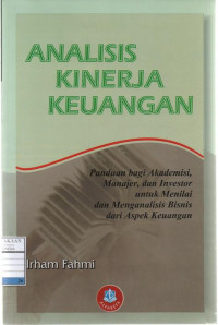 Analisis Kinerja Keuangan: Panduan bagi Akademisi, Manajer, dan Investor untuk Menilai dan Menganalisis Bisnis dari Aspek Keuangan