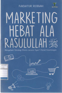 Marketing Hebat Ala Rasulullah: Menyelami Strategi Bisnis secara Syar'I Penuh Keuntungan