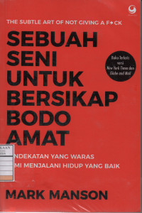 Sebuah Seni untuk Bersikap Bodo Amat : Pendekatan yang Waras untuk Menjalani Hidup yang Baik