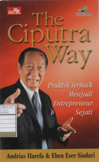 The Way Ciputra: Praktik Terbaik Menjadi Entrepreneur Sejati