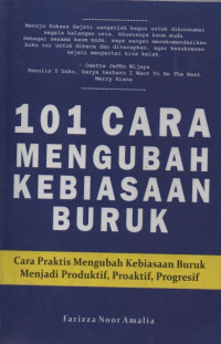 101 Cara Mengubah Kebiasaan Buruk: Cara Praktis Mengubah Kebiasaan Buruk Menjadi Produktif, Proaktif, Progresif