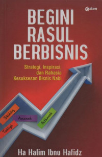 Begini Rasul Berbisnis: Strategi, Inspirasi, dan Rahasia Kesuksesan Bisnis Nabi