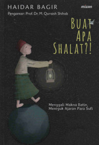 Buat Apa Shalat?!: Menggali Makna Batin, Mereguk Ajaran Para Sufi