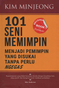 101 Seni Memimpin: Menjadi Pemimpin yang Disukai Tanpa Perlu Ngegas