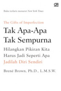 The Gifts of Imperfection - Tak Apa-Apa Tak Sempurna: Hilangkan Pikiran Kita Harus Jadi Seperti Apa Jadilah Diri Sendiri