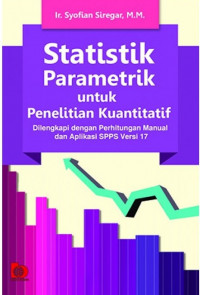 Statistik Parametrik untuk Penelitian Kuantitatif: Dilengkapi dengan Perhitungan Manual dan Aplikasi SPSS Versi 17