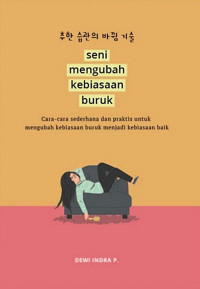 Seni Mengubah Kebiasaan Buruk: Cara-Cara Sederhana dan Praktis untuk Mengubah Kebiasaan Buruk Menjadi Kebiasaan Baik