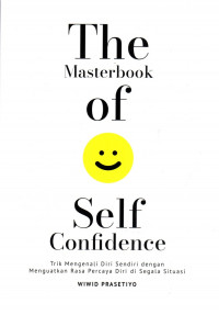 The Masterbook of Self Confidence: Trik Mengenali Diri Sendiri dengan Menguatkan Rasa Percaya Diri di Segala Situasi