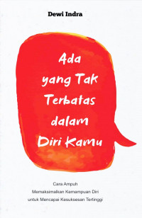 Ada yang Tak Terbatas dalam Diri Kamu: Cara Ampuh Memaksimalkan Kemampuan Diri untuk Mencapai Kesuksesan Tertinggi