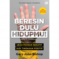 Beresin Dulu Hidupmu!: Ubah Pikiran Negatif Jadi Tindakan Positif