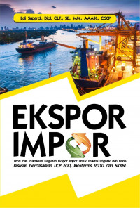 Ekspor Impor: Teori dan Praktikum Kegiatan Ekspor Impor untuk Praktisi Logistik dan Bisnis